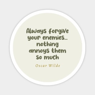 Always Forgive Your Enemies Nothing Annoys Them So Much Oscar Wilde Quote Magnet